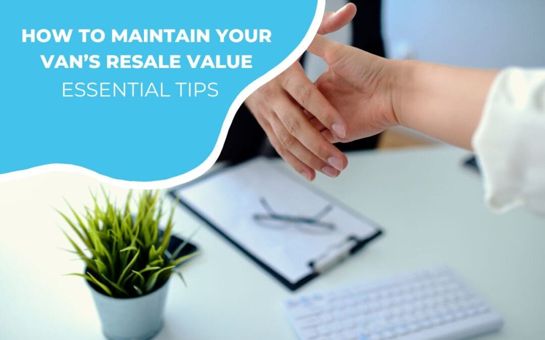 How to Maintain Your Van’s Resale Value: Essential Tips