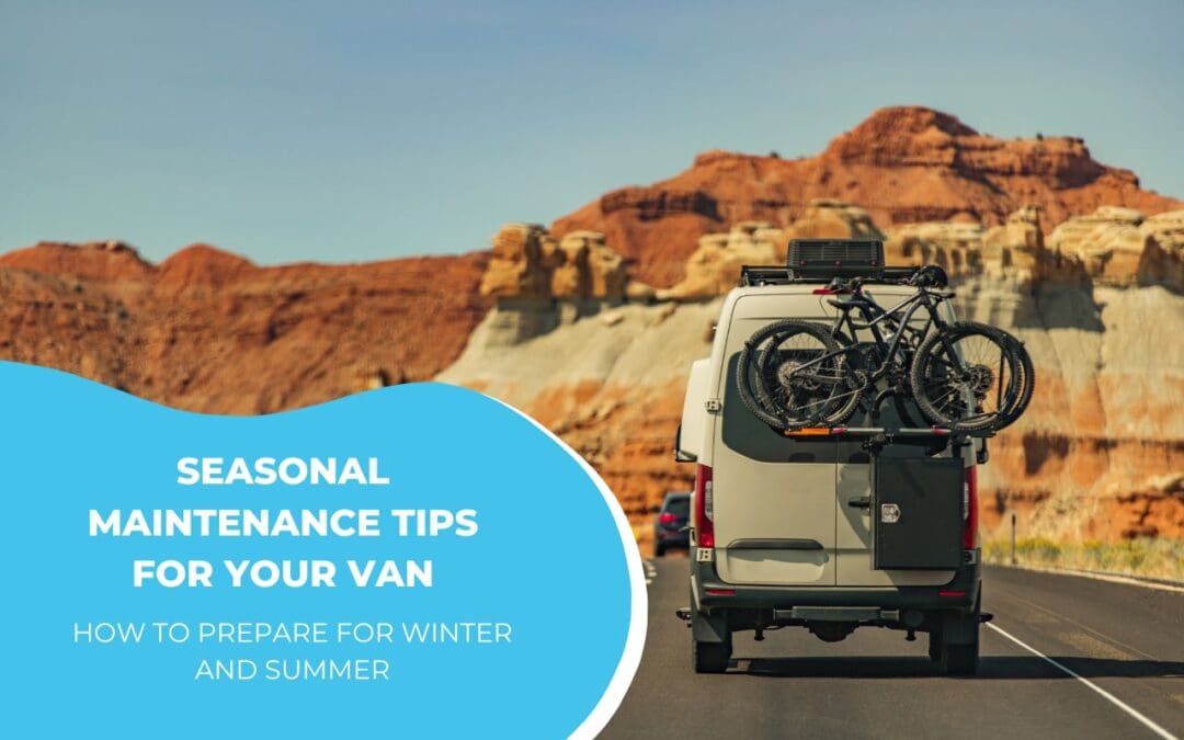 Seasonal Maintenance Tips for Your Van: How to Prepare for Winter and Summer