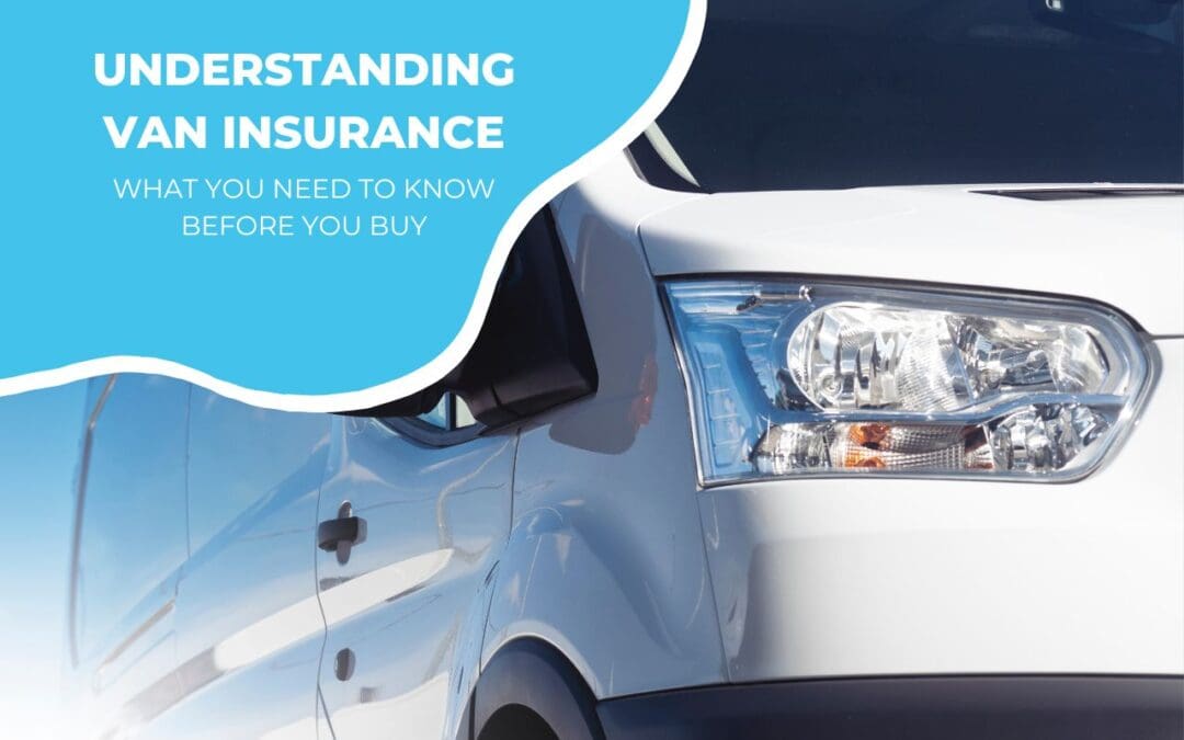 Understanding Van Insurance: What You Need to Know Before You Buy