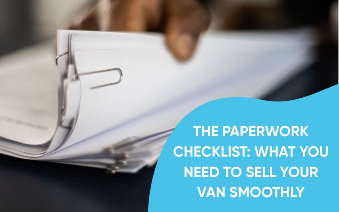 The Paperwork Checklist: What You Need to Sell Your Van Smoothly