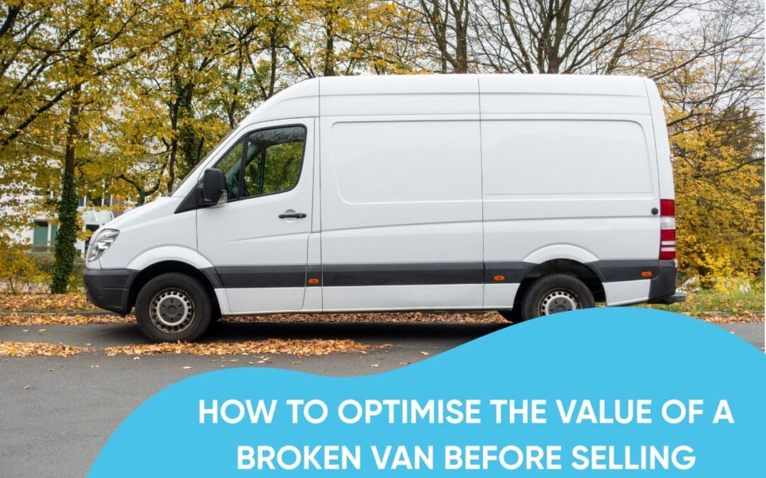 How to Optimise the Value of a Broken Van Before Selling